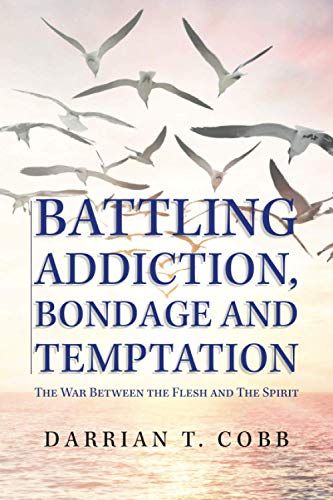 Battling Addiction, Bondage and Temptation: The War Between the Flesh and The Spirit