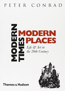 Modern Times Modern Places: Life and Art in the 20th Century: Life and Art in the Twentieth Century
