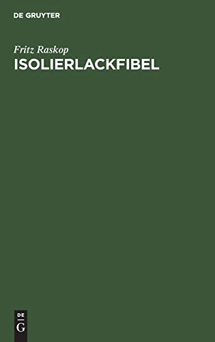 Isolierlackfibel: Anleitung für den praktischen Einsatz neuzeitlicher Elektro-Isolierlacke im Elektromaschinen-, Transformatoren- und Starkstrom-Apparatebau