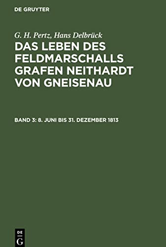 8. Juni bis 31. Dezember 1813: aus: Das Leben des Feldmarschalls Grafen Neithardt von Gneisenau, Bd. 3 (G. H. Pertz; Hans Delbrück: Das Leben des Feldmarschalls Grafen Neithardt von Gneisenau)