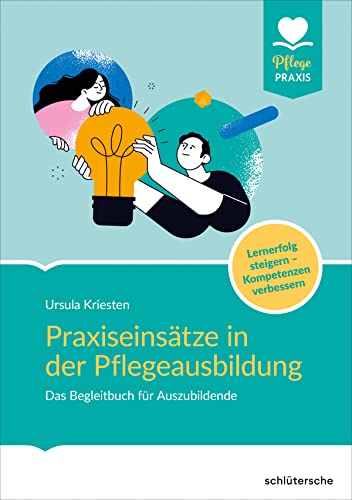 Praxiseinsätze in der Pflegeausbildung: Das Begleitbuch für Auszubildende. In Settings und Strukturen orientieren (Pflege Praxis)