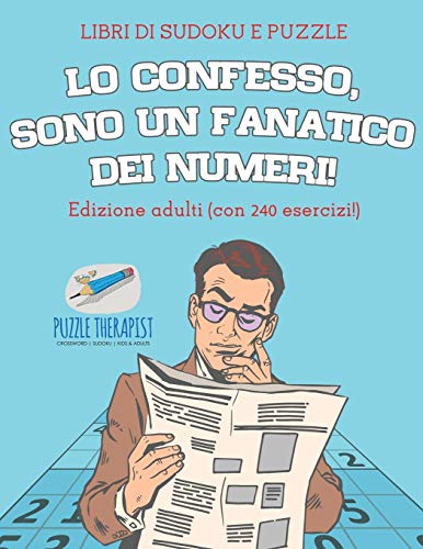 Lo confesso, sono un fanatico dei numeri! | Libri di Sudoku e puzzle | Edizione adulti (con 240 esercizi!)
