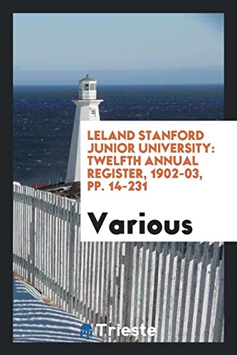 Leland Stanford Junior University: Twelfth Annual Register, 1902-03, pp. 14-231