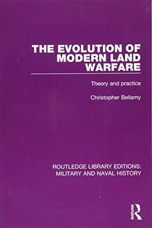 The Evolution of Modern Land Warfare: Theory and Practice (Routledge Library Editions: Military and Naval History)