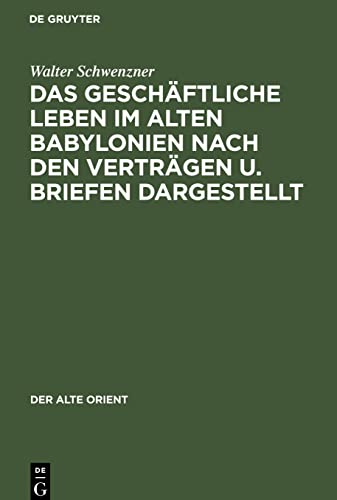 Das geschäftliche Leben im alten Babylonien nach den Verträgen u. Briefen dargestellt