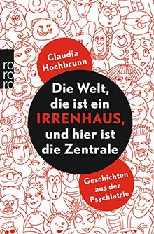 Die Welt, die ist ein Irrenhaus, und hier ist die Zentrale: Geschichten aus der Psychiatrie von Hochbrunn, Claudia | Buch | Zustand gut