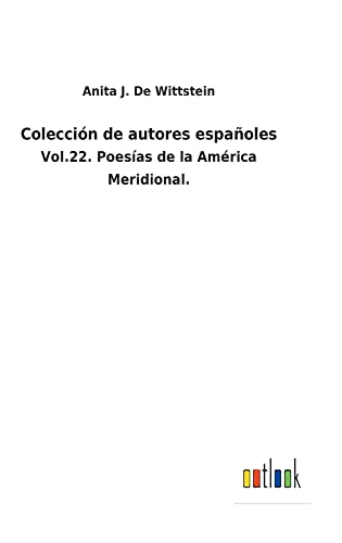 Colección de autores españoles: Vol.22. Poesías de la América Meridional.