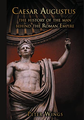 Caesar Augustus: The History of the Man Behind the Roman Empire: The Story of Rome 1