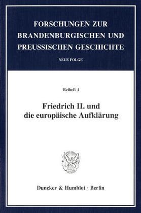 Friedrich II. und die europäische Aufklärung. Mit Abb. (Forschungen zur Brandenburgischen und Preußischen Geschichte. Neue Folge. Beihefte; Bh FBPG 4)