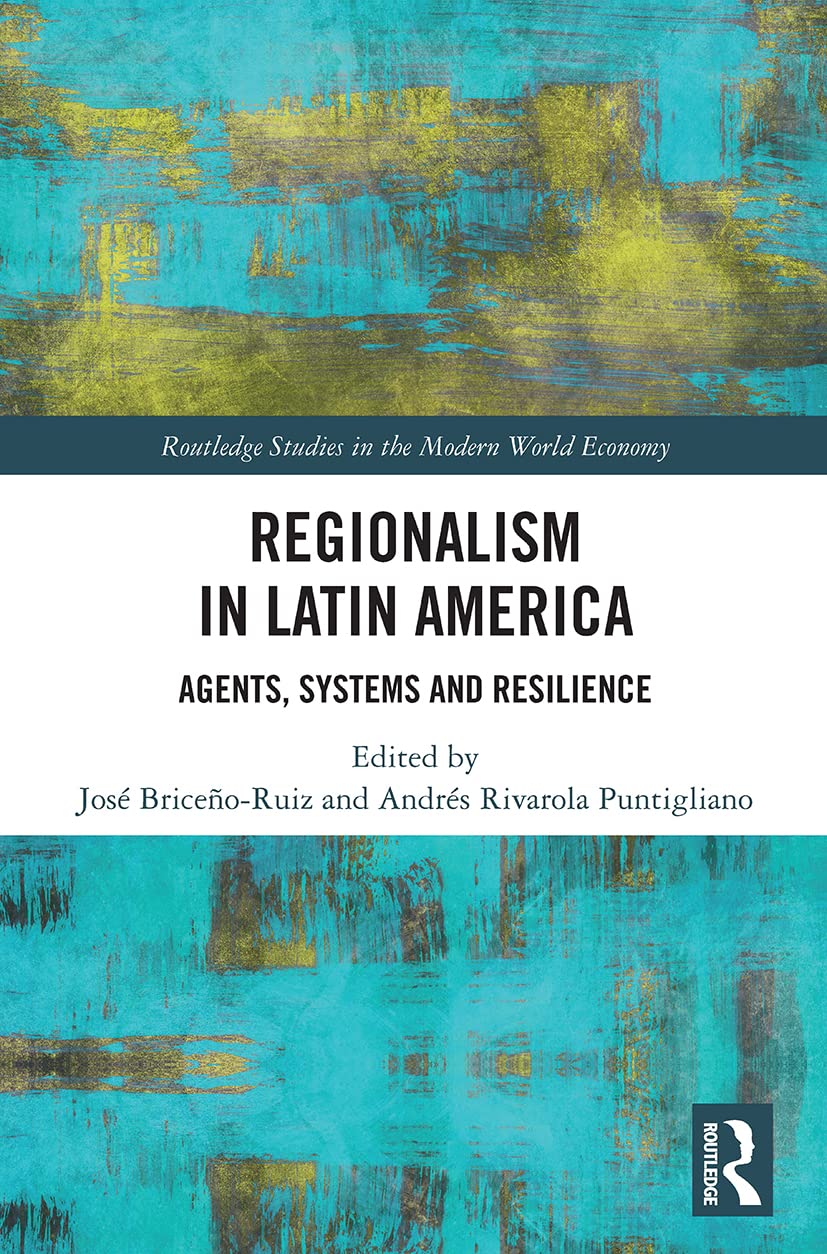 Regionalism in Latin America: Agents, Systems and Resilience (Routledge Studies in the Modern World Economy)