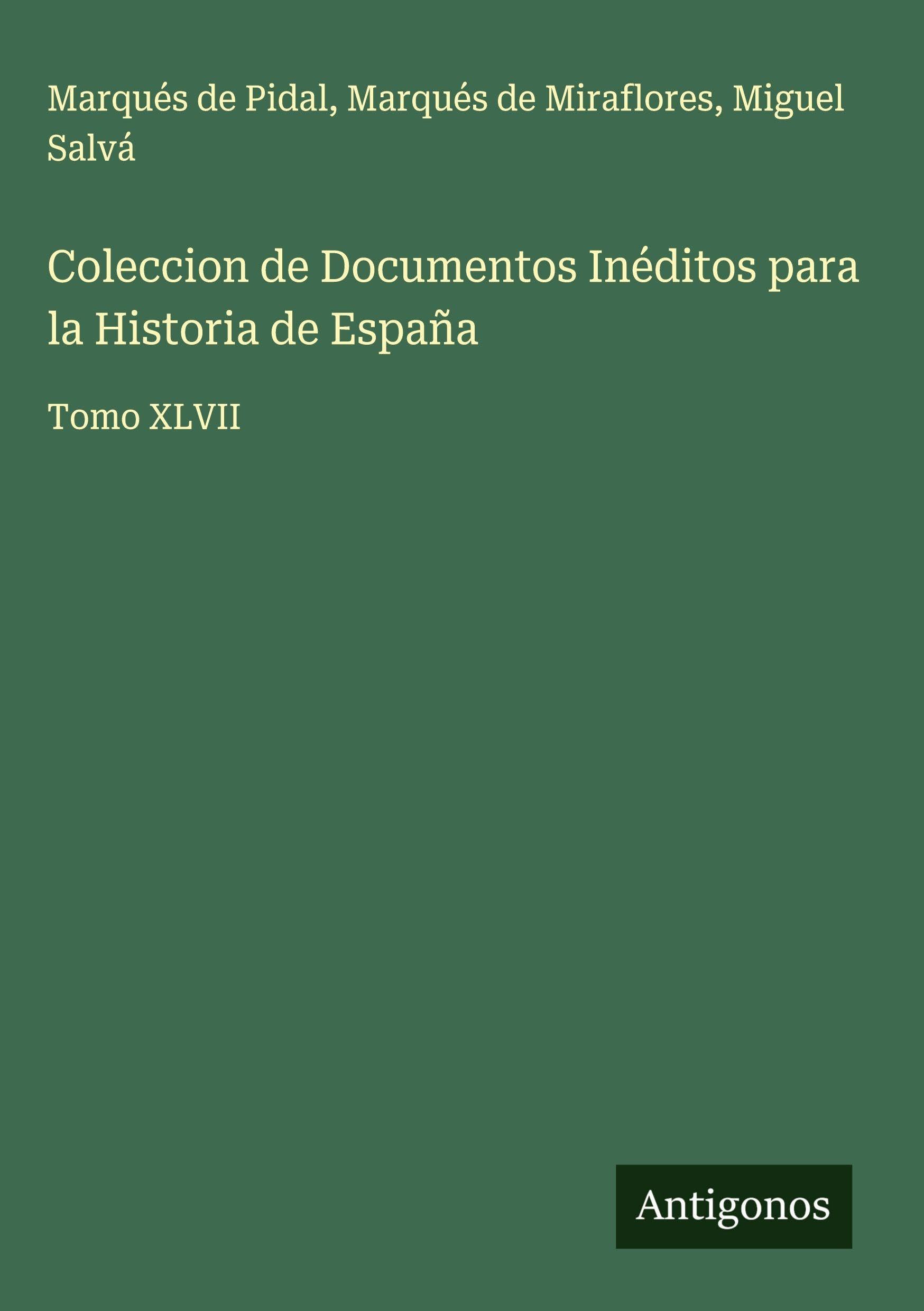 Coleccion de Documentos Inéditos para la Historia de España: Tomo XLVII