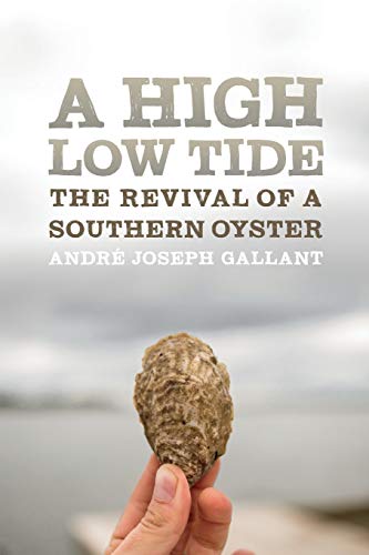 Gallant, André Joseph A High Low Tide, The Revival Of A Southern Oyster (Crux, The Georgia In Literary Nonfiction)