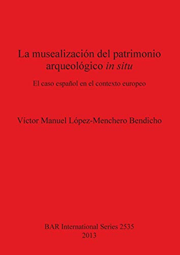 La musealización del patrimonio arqueológico in situ: El caso español en el contexto europeo (BAR International)