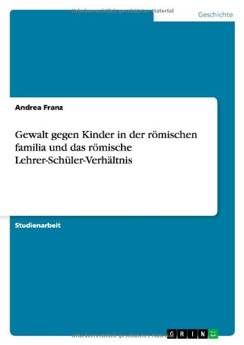 Gewalt gegen Kinder in der römischen familia und das römische Lehrer-Schüler-Verhältnis