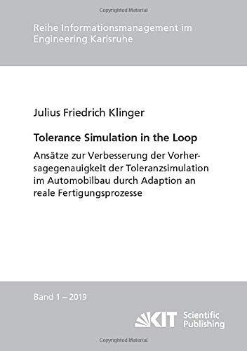 Tolerance Simulation in the Loop : Ansätze zur Verbesserung der Vorhersagegenauigkeit der Toleranzsimulation im Automobilbau durch Adaption an reale ... im Engineering Karlsruhe)
