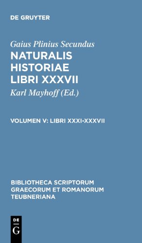 Gaius Plinius Secundus: Naturalis historiae libri XXXVII: Plinius: Naturalis historiae libri XXXVII.: Libri XXXI-XXXVII.: BD V (Bibliotheca ... Graecorum Et Romanorum Teubneriana)