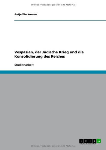 Vespasian, der Jüdische Krieg und die Konsolidierung des Reiches