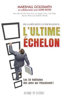 L'ultime échelon : De la réussite à l'excellence. Comment les gens qui réussissent font pour atteindre des sommets encore plus élevés !