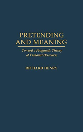 Pretending and Meaning: Toward a Pragmatic Theory of Fictional Discourse (Contributions in Philosophy)