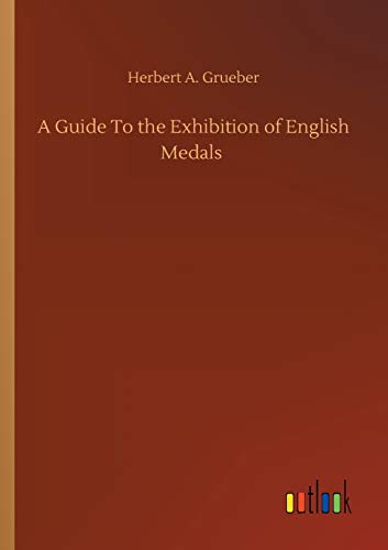 A Guide To the Exhibition of English Medals