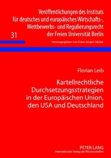 Kartellrechtliche Durchsetzungsstrategien in der Europäischen Union, den USA und Deutschland: Eine rechtsvergleichende Untersuchung ... der Freien Universität Berlin)