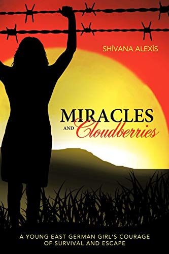 Miracles and Cloudberries: A Young East German Girl's Courage of Survival and Escape