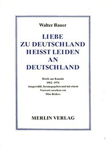 Liebe zu Deutschland heisst Leiden an Deutschland: Briefe aus Kanada 1962-1976