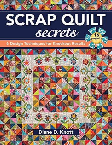 Knott, Diane D Scrap Quilt Secrets, 6 Design Techniques For Knockout Results