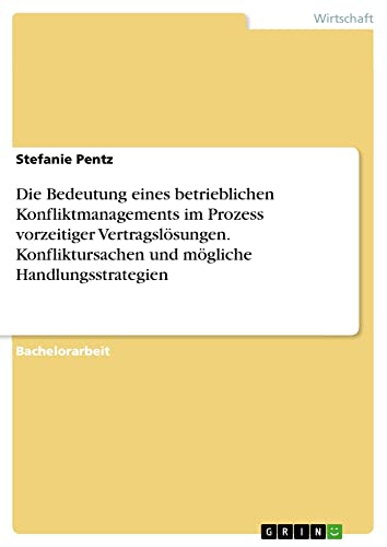 Die Bedeutung eines betrieblichen Konfliktmanagements im Prozess vorzeitiger Vertragslösungen. Konfliktursachen und mögliche Handlungsstrategien