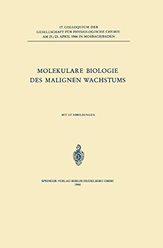 Molekulare Biologie des Malignen Wachstums: 17. Colloquium Am 21.-23. April 1966 (Colloquium Der Gesellschaft Für Biologische Chemie In Mosbach Baden) ... Chemie in Mosbach Baden, 17, Band 17)