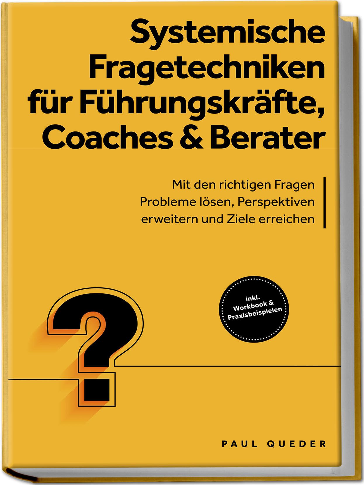 Queder, Paul: Systemische Fragetechniken für Führungskräfte, Coaches & Berater: Mit den richtigen Fragen Probleme lösen, Perspektiven erweitern und Ziele erreichen - inkl. Workbook & Praxisbeispielen