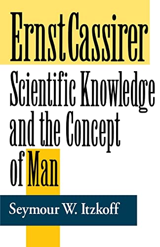 Ernst Cassirer: Scientific Knowledge and the Concept of Man, Second Edition (Soundings: A Books on Ethics,)