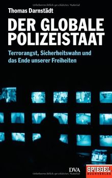 Der globale Polizeistaat: Terrorangst, Sicherheitswahn und das Ende unserer Freiheiten