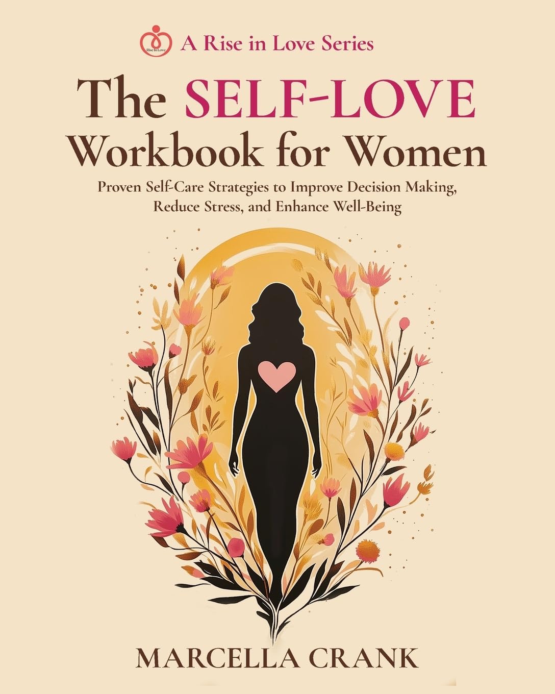 The Self-Love Workbook for Women: Proven Self-Care Strategies to Improve Decision Making, Reduce Stress, and Enhance Well-Being