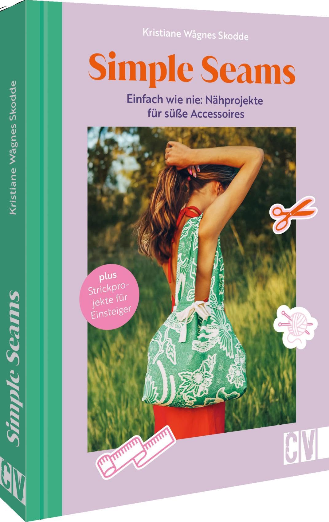 Simple Seams: Einfach wie nie: Nähprojekte für süße Accessoires: Plus Strickprojekte für Einsteiger