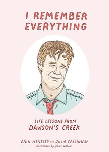 I Remember Everything: Life Lessons from Dawson's Creek