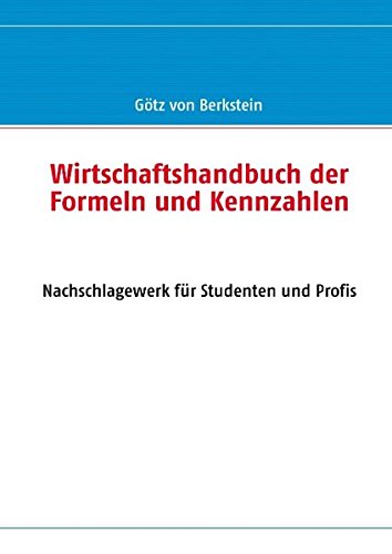 Wirtschaftshandbuch der Formeln und Kennzahlen: Nachschlagewerk für Studenten und Profis