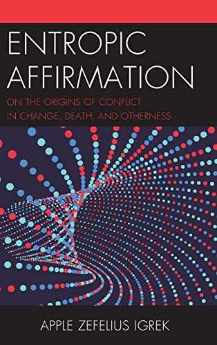 Entropic Affirmation: On the Origins of Conflict in Change, Death, and Otherness