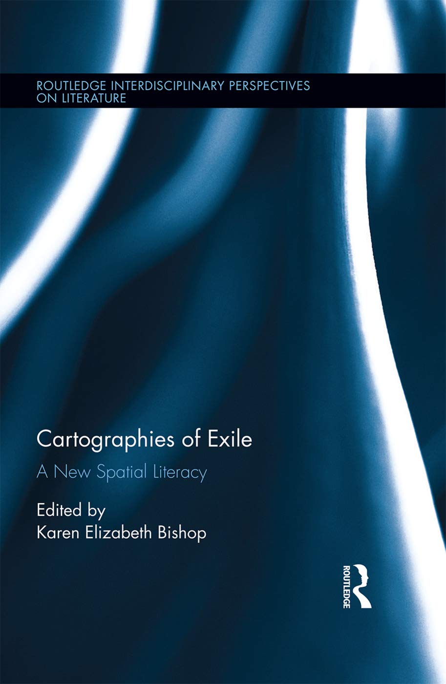 Cartographies of Exile: A New Spatial Literacy (Routledge Interdisciplinary Perspectives on Literature, 64, Band 64)