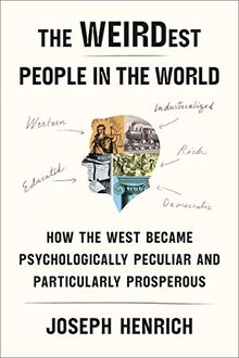 The WEIRDest People in the World: How the West Became Psychologically Peculiar and Particularly Prosperous