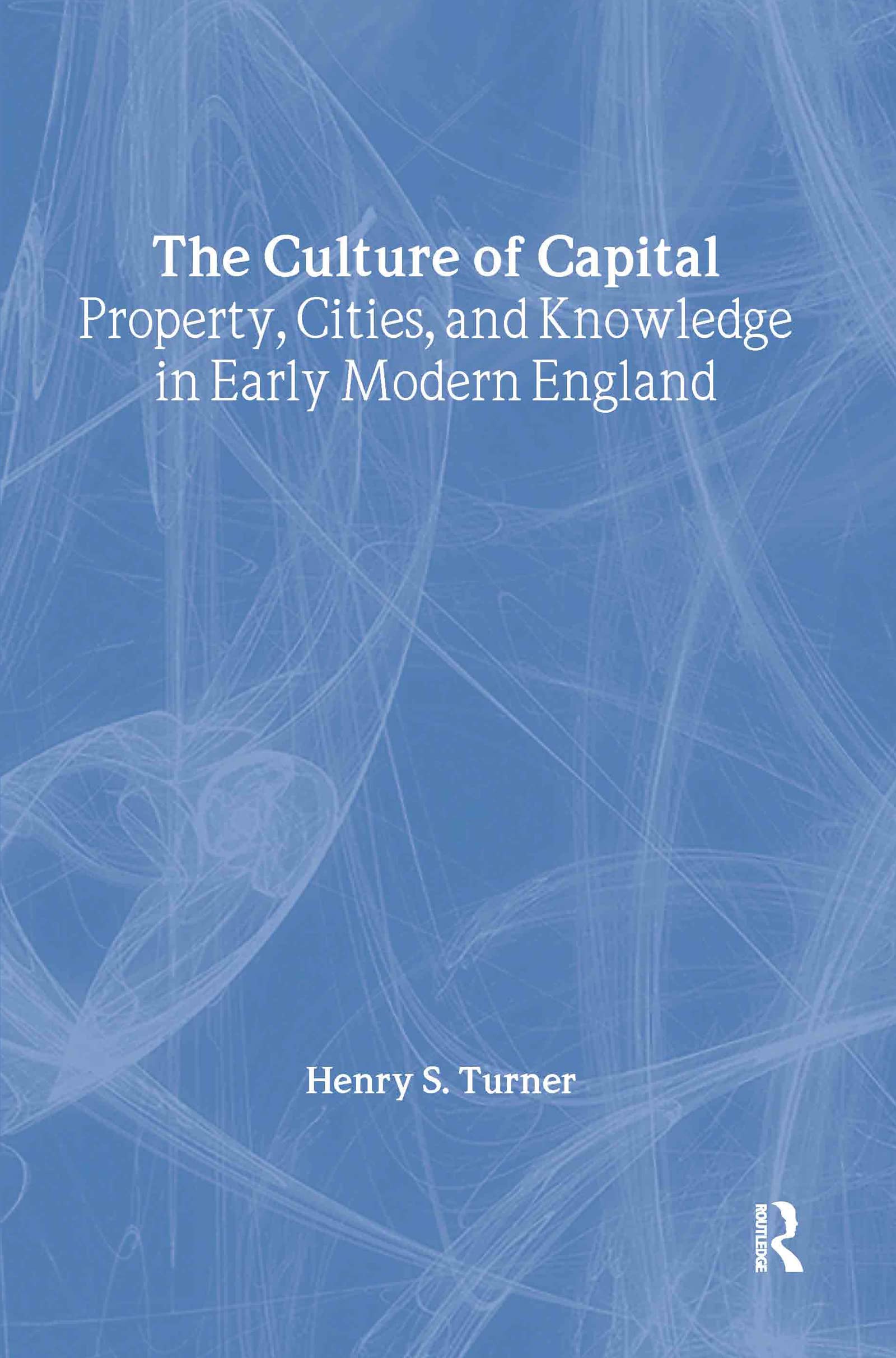 The Culture of Capital: Property, Cities, and Knowledge in Early Modern England