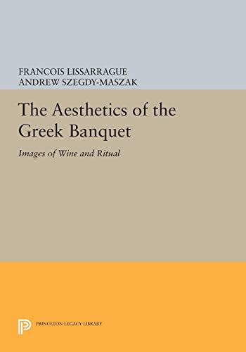 Lissarrague François The Aesthetics Of The Greek Banquet, Images Of Wine And Ritual (Princeton Legacy Library)