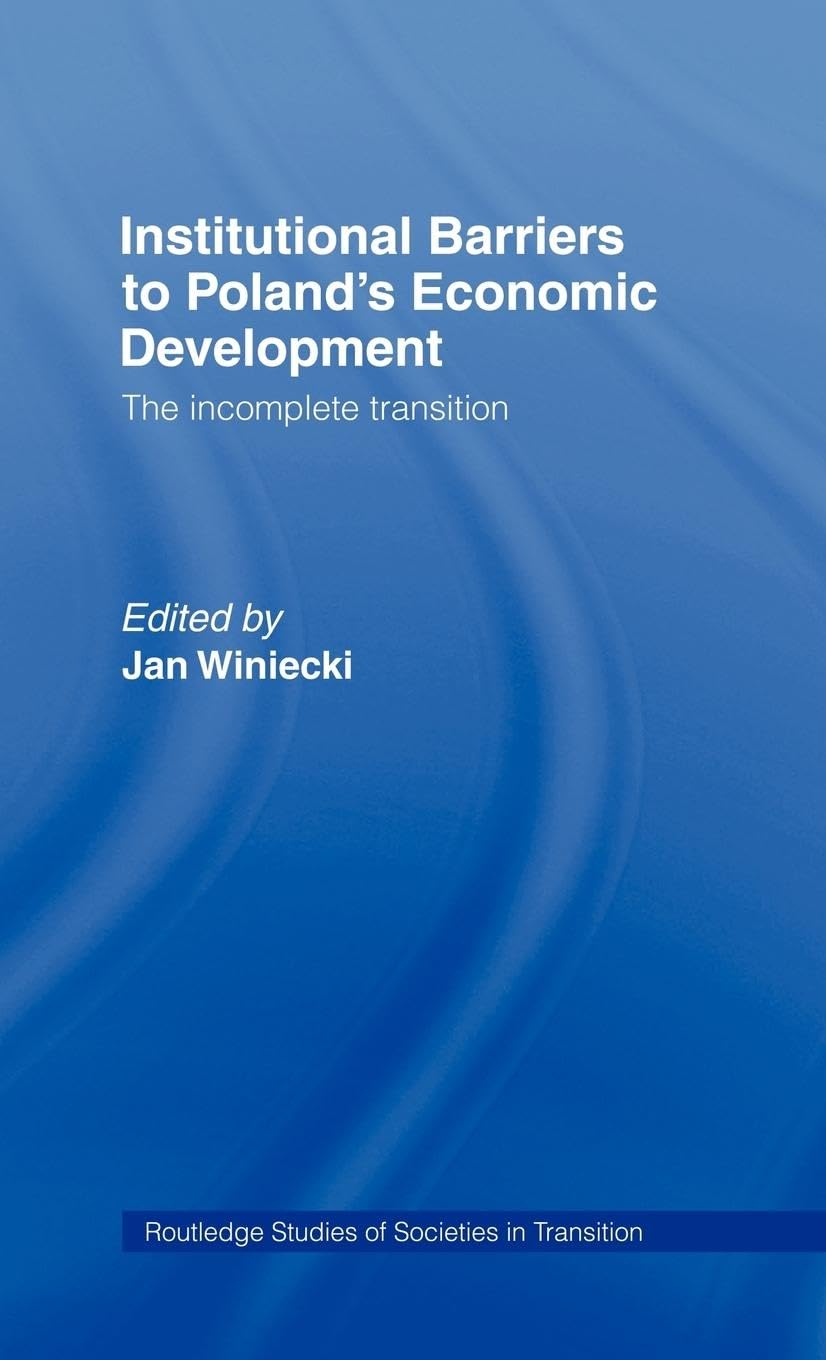 Institutional Barriers to Economic Development: Poland's Incomplete Transition (Routledge Studies of Societies in Transition, 2, Band 2)