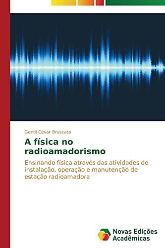 A física no radioamadorismo: Ensinando física através das atividades de instalação, operação e manutenção de estação radioamadora