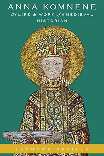 Leonora Neville Anna Komnene, The Life And Work Of A Medieval Historian (Onassis Series In Hellenic Culture)