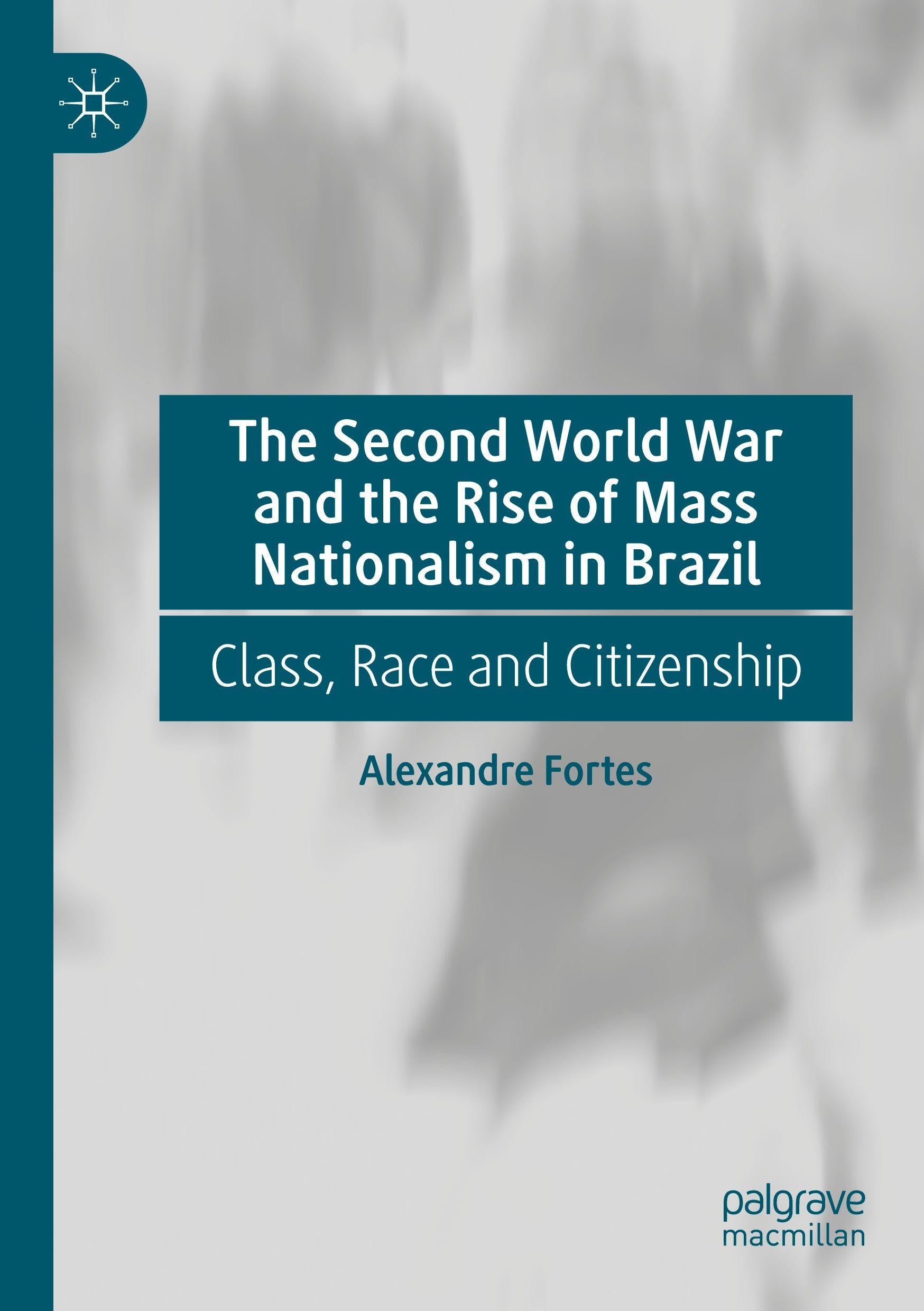 The Second World War and the Rise of Mass Nationalism in Brazil: Class, Race and Citizenship