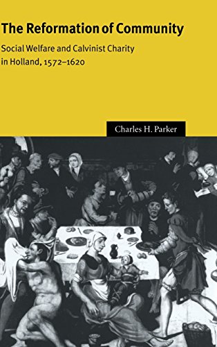 The Reformation of Community: Social Welfare and Calvinist Charity in Holland, 1572–1620 (Cambridge Studies in Early Modern History)