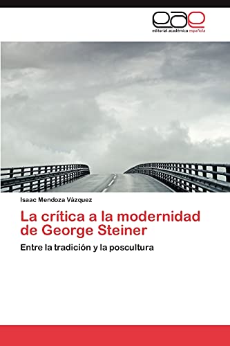 La crítica a la modernidad de George Steiner: Entre la tradición y la poscultura