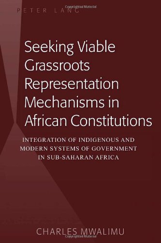 Seeking Viable Grassroots Representation Mechanisms in African Constitutions: Integration of Indigenous and Modern Systems of Government in Sub-Saharan Africa