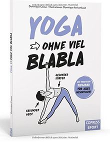 Yoga ohne viel Blabla: Der praktische Ratgeber für alles Wesentliche